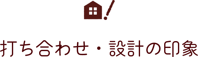 打合せ・設計の印象