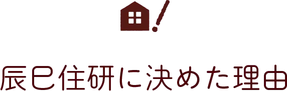 辰巳住研に決めた理由