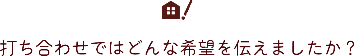 打ち合わせではどんな希望を伝えましたか？